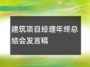 建筑項目經(jīng)理年終總結(jié)會發(fā)言稿