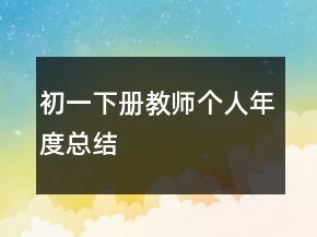 初一下冊(cè)教師個(gè)人年度總結(jié)