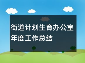 街道計(jì)劃生育辦公室年度工作總結(jié)
