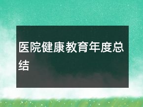 醫(yī)院健康教育年度總結(jié)