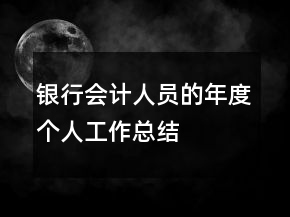 銀行會(huì)計(jì)人員的年度個(gè)人工作總結(jié)
