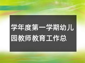 學(xué)年度第一學(xué)期幼兒園教師教育工作總結(jié)