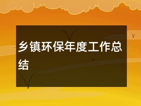 鄉(xiāng)鎮(zhèn)環(huán)保年度工作總結(jié)