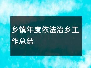 鄉(xiāng)鎮(zhèn)年度依法治鄉(xiāng)工作總結(jié)