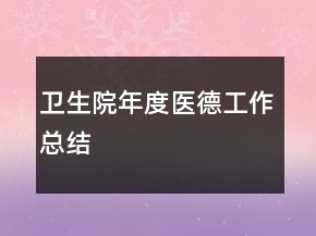 衛(wèi)生院年度醫(yī)德工作總結(jié)