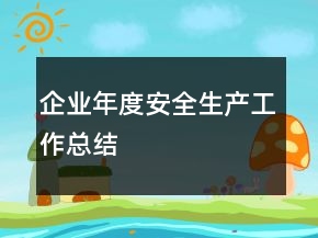 企業(yè)年度安全生產(chǎn)工作總結(jié)