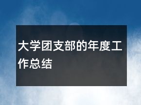 大學(xué)團(tuán)支部的年度工作總結(jié)