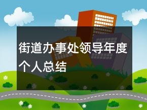 街道辦事處領(lǐng)導(dǎo)年度個(gè)人總結(jié)