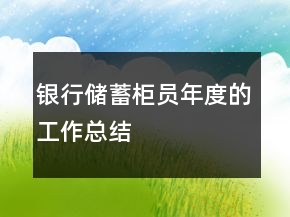 銀行儲(chǔ)蓄柜員年度的工作總結(jié)