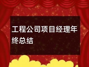 工程公司項(xiàng)目經(jīng)理年終總結(jié)