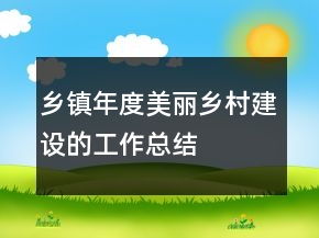 鄉(xiāng)鎮(zhèn)年度美麗鄉(xiāng)村建設(shè)的工作總結(jié)