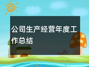 公司生產(chǎn)經(jīng)營年度工作總結(jié)