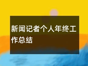新聞?dòng)浾邆€(gè)人年終工作總結(jié)