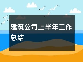 建筑公司上半年工作總結(jié)