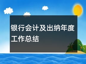 銀行會(huì)計(jì)及出納年度工作總結(jié)
