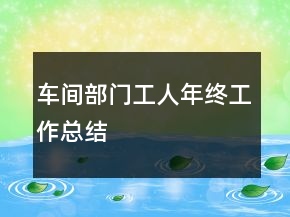 車間部門工人年終工作總結
