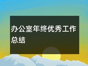 辦公室年終優(yōu)秀工作總結(jié)
