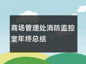 商場管理處消防監(jiān)控室年終總結(jié)