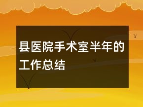 縣醫(yī)院手術(shù)室半年的工作總結(jié)