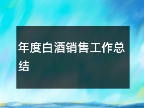 年度白酒銷售工作總結(jié)