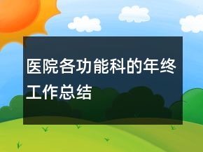醫(yī)院各功能科的年終工作總結(jié)