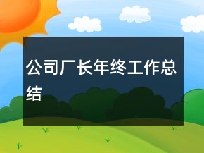 公司廠長(zhǎng)年終工作總結(jié)