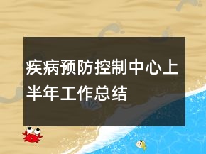 疾病預(yù)防控制中心上半年工作總結(jié)
