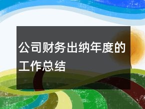 公司財(cái)務(wù)出納年度的工作總結(jié)