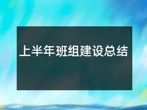 上半年班組建設(shè)總結(jié)