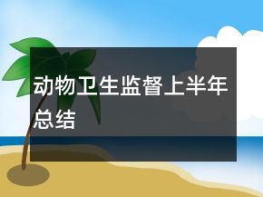 動物衛(wèi)生監(jiān)督上半年總結(jié)