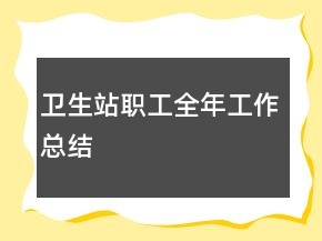 衛(wèi)生站職工全年工作總結(jié)