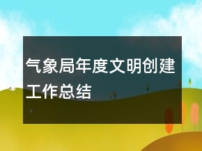 氣象局年度文明創(chuàng)建工作總結(jié)