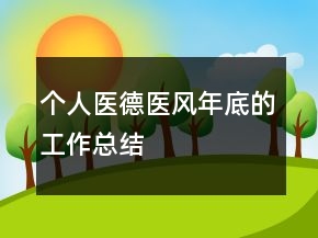 個人醫(yī)德醫(yī)風(fēng)年底的工作總結(jié)