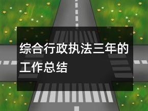 綜合行政執(zhí)法三年的工作總結(jié)