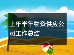 上年半年物資供應(yīng)公司工作總結(jié)