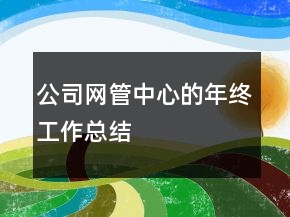 公司網(wǎng)管中心的年終工作總結(jié)