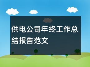 供電公司年終工作總結(jié)報(bào)告范文