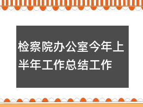 檢察院辦公室今年上半年工作總結(jié)工作總結(jié)