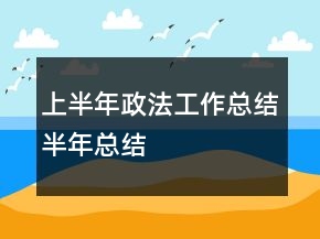 上半年政法工作總結(jié)半年總結(jié)