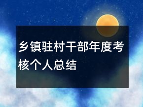 鄉(xiāng)鎮(zhèn)駐村干部年度考核個(gè)人總結(jié)