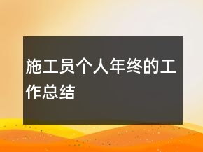 施工員個(gè)人年終的工作總結(jié)