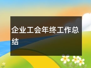 企業(yè)工會年終工作總結(jié)