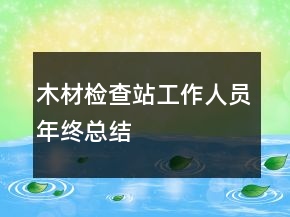 木材檢查站工作人員年終總結(jié)