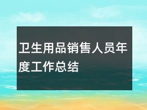 衛(wèi)生用品銷售人員年度工作總結(jié)
