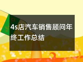 4s店汽車(chē)銷(xiāo)售顧問(wèn)年終工作總結(jié)