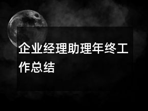 企業(yè)經(jīng)理助理年終工作總結(jié)