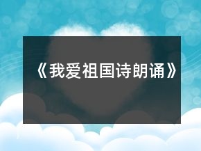 《我愛祖國詩朗誦》
