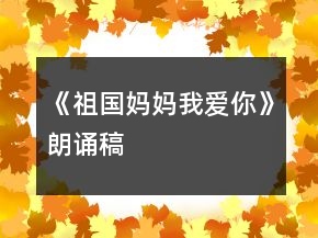 《祖國媽媽我愛你》朗誦稿