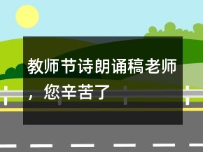 教師節(jié)詩朗誦稿老師，您辛苦了