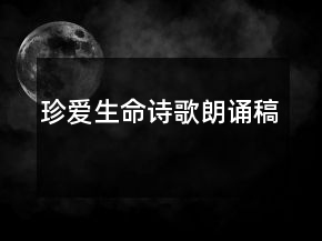 珍愛生命詩歌朗誦稿